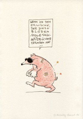 Ich sachs euch, wenn ich den erwische...